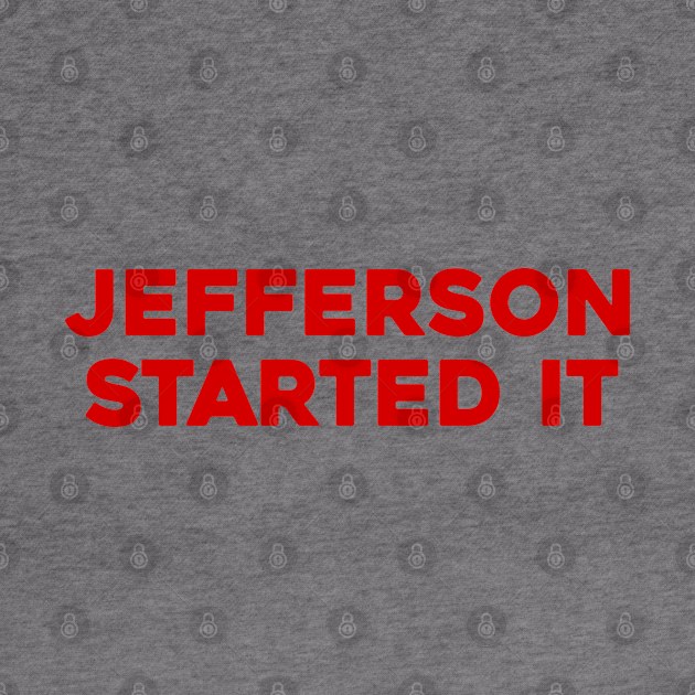 Jefferson Started It by Solenoid Apparel